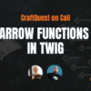 CraftQuest on Call 49: Arrow Functions in Twig