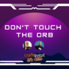 CraftQuest on Call 73: Don't Touch the Orb!
