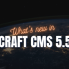 What's Coming in Craft 5.5