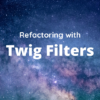 Refactoring with Twig Filters